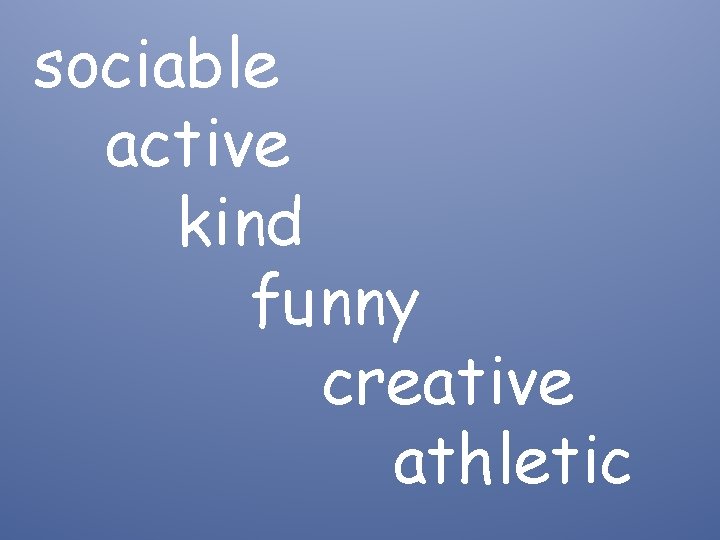 sociable active kind funny creative athletic 