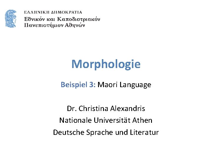 Morphologie Beispiel 3: Maori Language Dr. Christina Alexandris Nationale Universität Athen Deutsche Sprache und