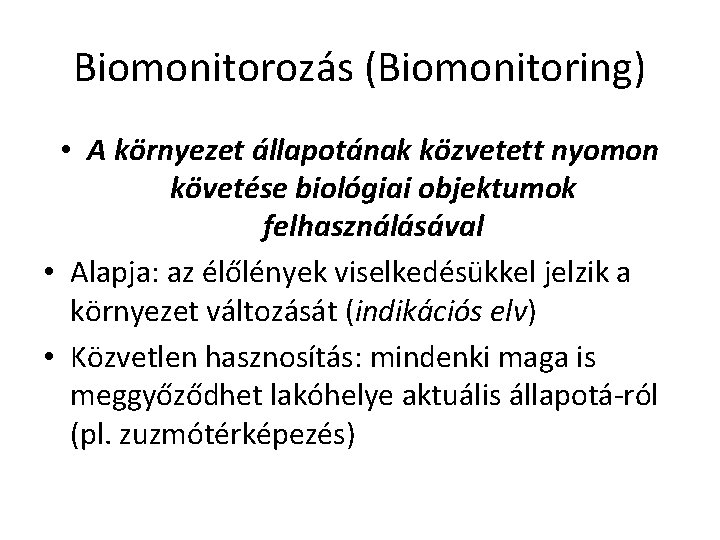 Biomonitorozás (Biomonitoring) • A környezet állapotának közvetett nyomon követése biológiai objektumok felhasználásával • Alapja: