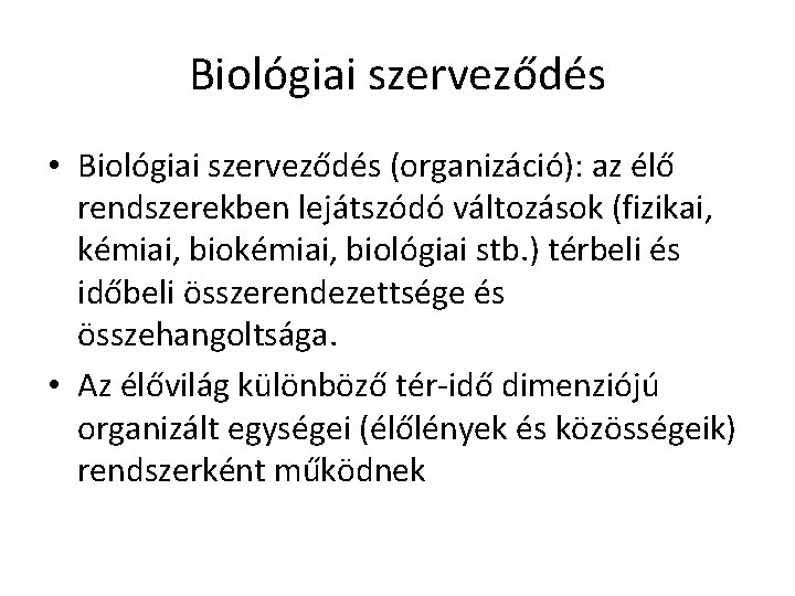 Biológiai szerveződés • Biológiai szerveződés (organizáció): az élő rendszerekben lejátszódó változások (fizikai, kémiai, biológiai
