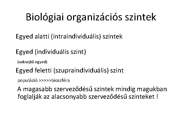 Biológiai organizációs szintek Egyed alatti (intraindividuális) szintek Egyed (individuális szint) (soksejtű egyed) Egyed feletti