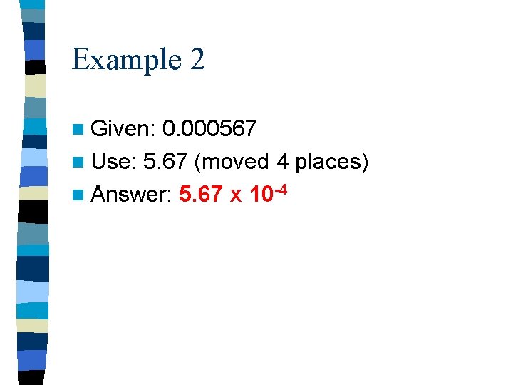 Example 2 n Given: 0. 000567 n Use: 5. 67 (moved 4 places) n