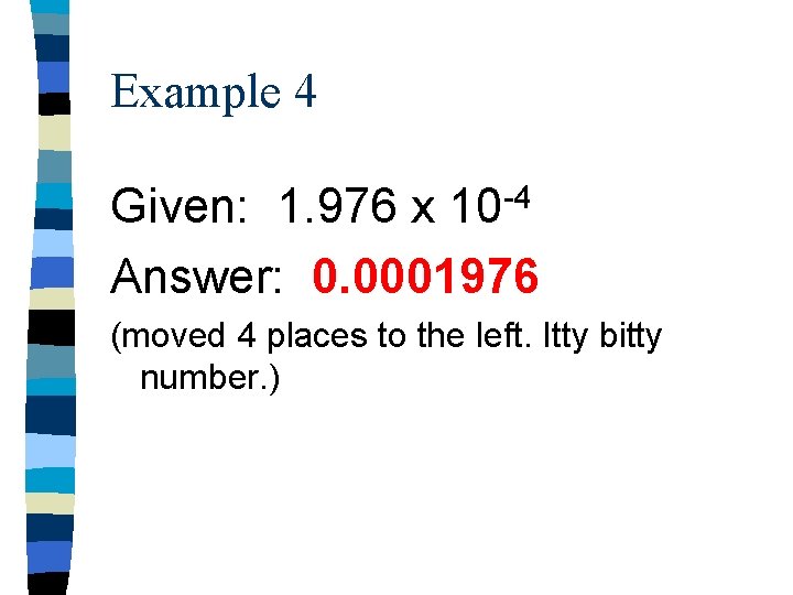Example 4 Given: 1. 976 x 10 -4 Answer: 0. 0001976 (moved 4 places