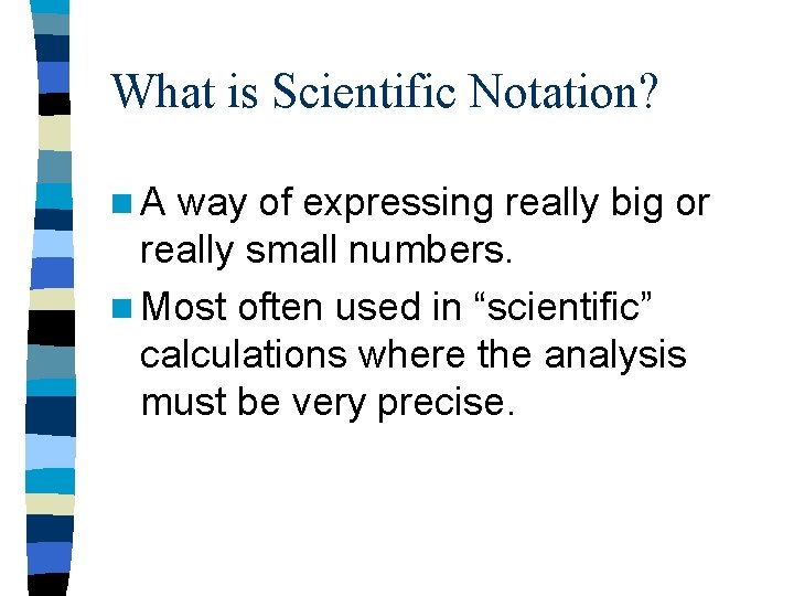 What is Scientific Notation? n. A way of expressing really big or really small