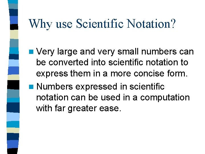 Why use Scientific Notation? n Very large and very small numbers can be converted