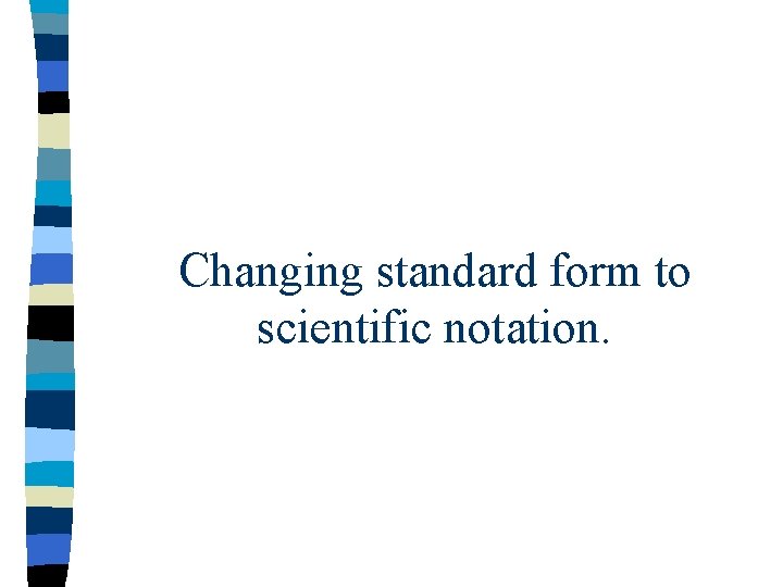 Changing standard form to scientific notation. 