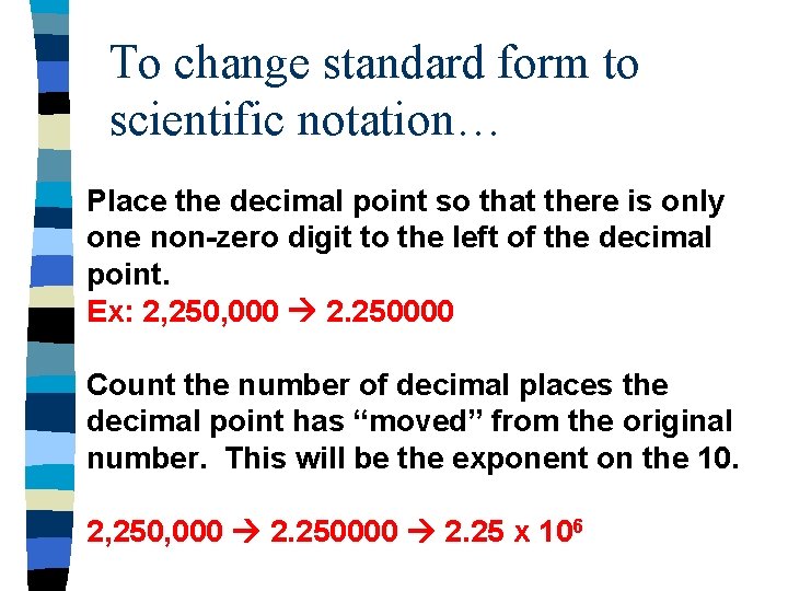 To change standard form to scientific notation… Place the decimal point so that there