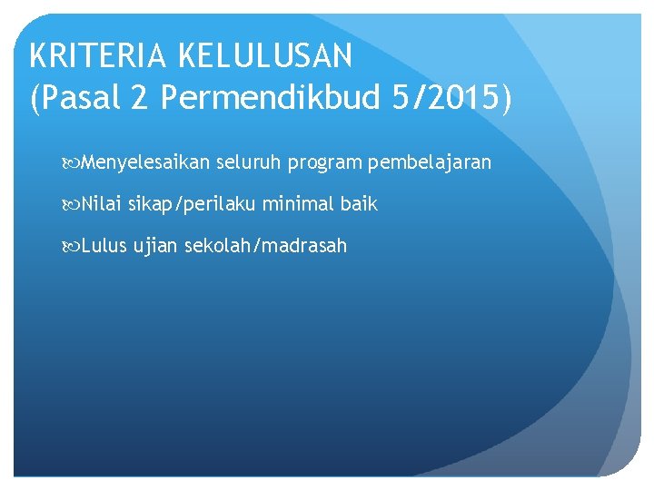 KRITERIA KELULUSAN (Pasal 2 Permendikbud 5/2015) Menyelesaikan seluruh program pembelajaran Nilai sikap/perilaku minimal baik