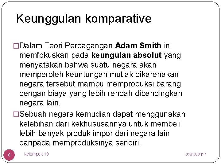 Keunggulan komparative �Dalam Teori Perdagangan Adam Smith ini memfokuskan pada keungulan absolut yang menyatakan