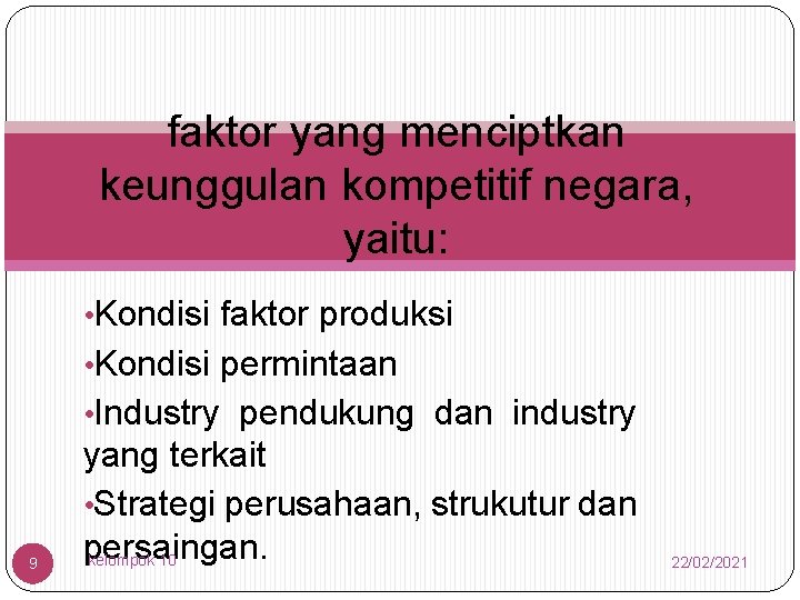 faktor yang menciptkan keunggulan kompetitif negara, yaitu: • Kondisi faktor produksi • Kondisi permintaan