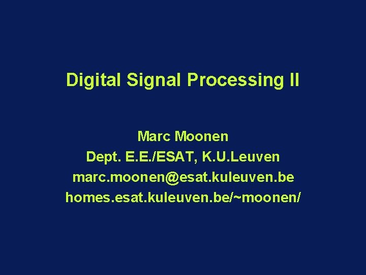 Digital Signal Processing II Marc Moonen Dept. E. E. /ESAT, K. U. Leuven marc.