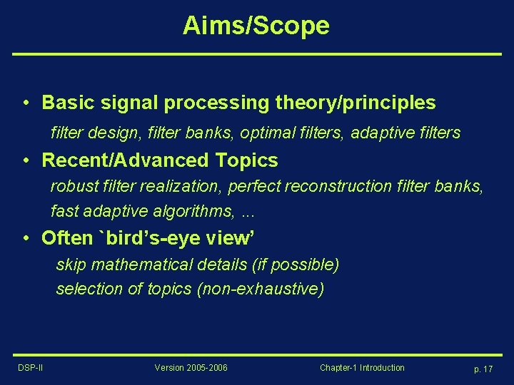 Aims/Scope • Basic signal processing theory/principles filter design, filter banks, optimal filters, adaptive filters