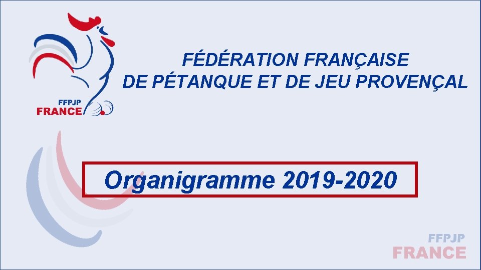 FÉDÉRATION FRANÇAISE DE PÉTANQUE ET DE JEU PROVENÇAL Organigramme 2019 -2020 