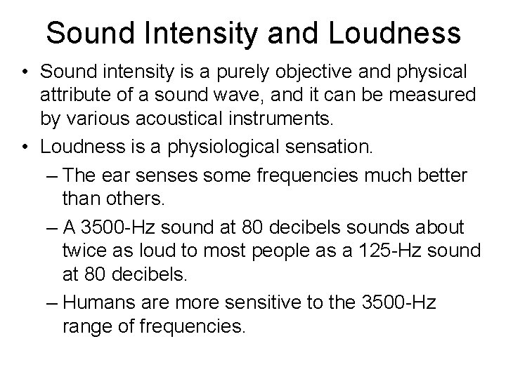 Sound Intensity and Loudness • Sound intensity is a purely objective and physical attribute