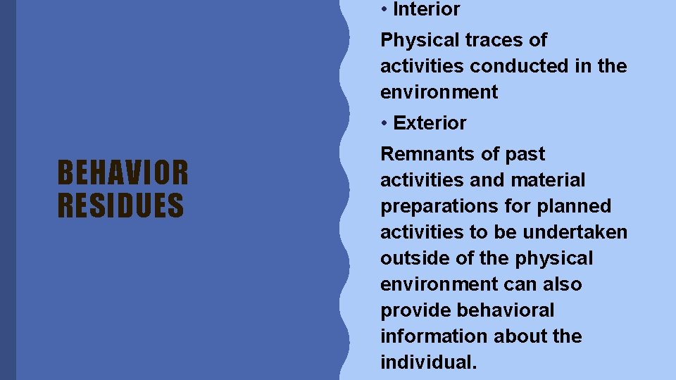  • Interior Physical traces of activities conducted in the environment • Exterior BEHAVIOR