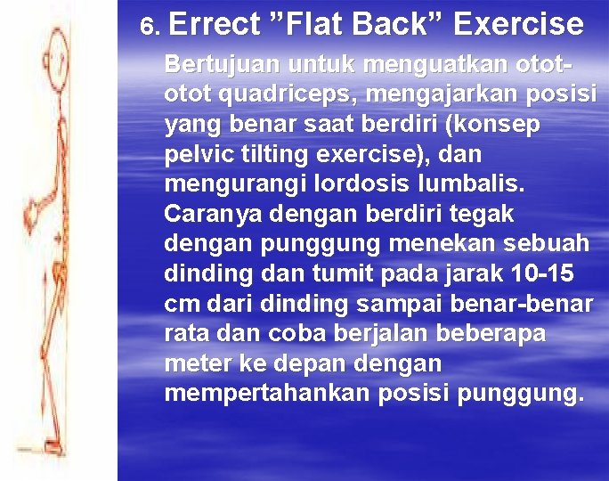 6. Errect ”Flat Back” Exercise Bertujuan untuk menguatkan otot quadriceps, mengajarkan posisi yang benar