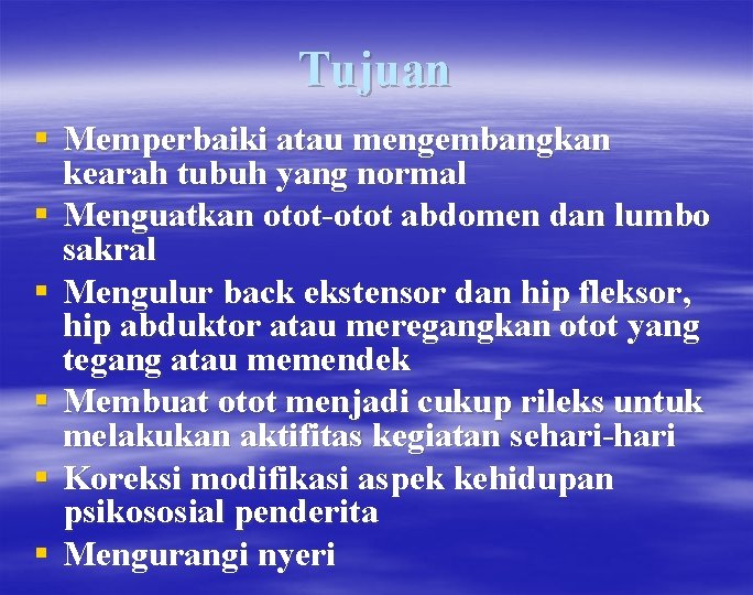 Tujuan § Memperbaiki atau mengembangkan kearah tubuh yang normal § Menguatkan otot-otot abdomen dan