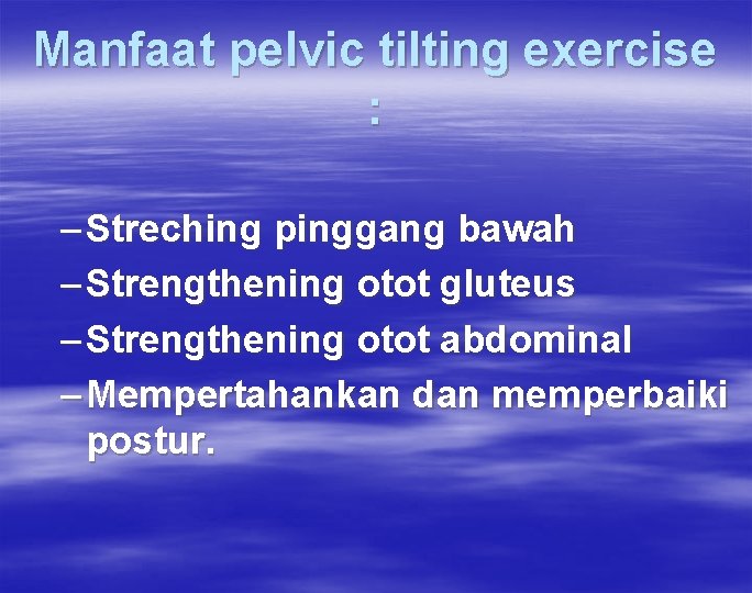 Manfaat pelvic tilting exercise : – Streching pinggang bawah – Strengthening otot gluteus –