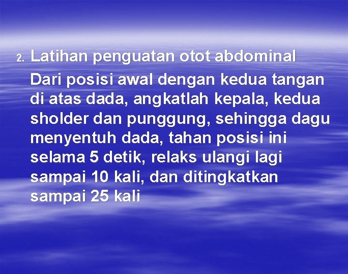 2. Latihan penguatan otot abdominal Dari posisi awal dengan kedua tangan di atas dada,