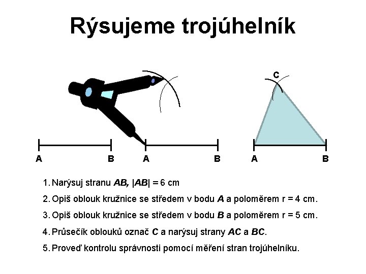 Rýsujeme trojúhelník C A B A 1. Narýsuj stranu AB, |AB| = 6 cm