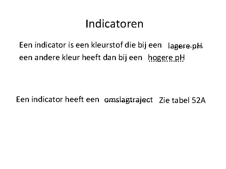 Indicatoren Een indicator is een kleurstof die bij een. . . . lagere p.