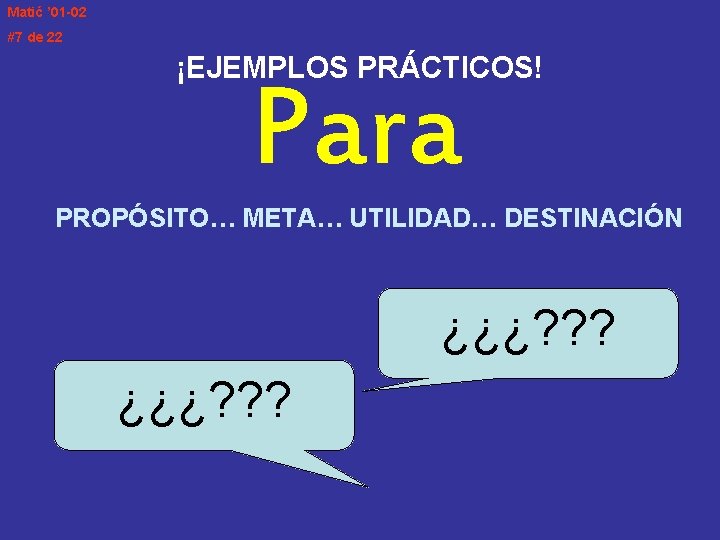 Matić ’ 01 -02 #7 de 22 ¡EJEMPLOS PRÁCTICOS! Para PROPÓSITO… META… UTILIDAD… DESTINACIÓN