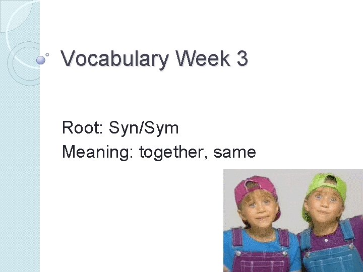 Vocabulary Week 3 Root: Syn/Sym Meaning: together, same 