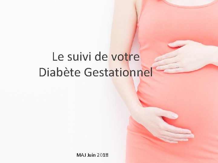 Le suivi de votre Diabète Gestationnel MAJ Juin 2018 