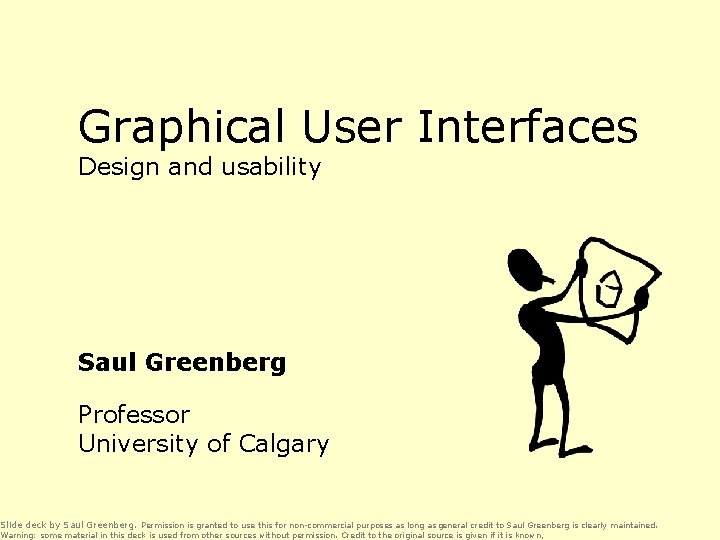 Graphical User Interfaces Design and usability Saul Greenberg Professor University of Calgary Slide deck