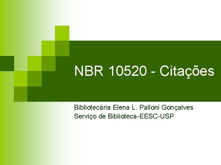 NBR 10520 - Citações Bibliotecária Elena L. Palloni Gonçalves Serviço de Biblioteca-EESC-USP 