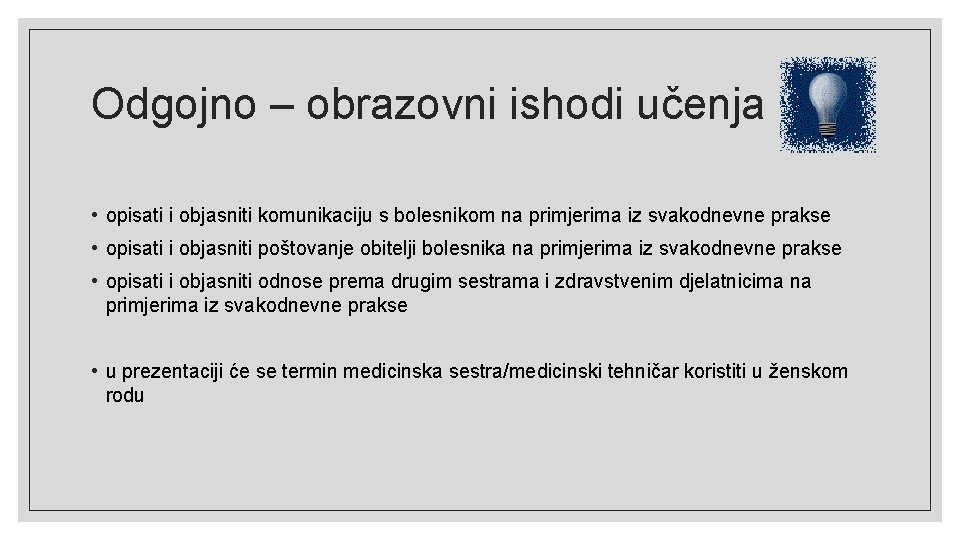 Odgojno – obrazovni ishodi učenja • opisati i objasniti komunikaciju s bolesnikom na primjerima