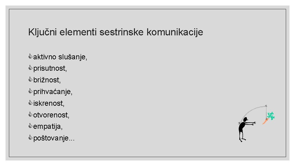 Ključni elementi sestrinske komunikacije aktivno slušanje, prisutnost, brižnost, prihvaćanje, iskrenost, otvorenost, empatija, poštovanje. .