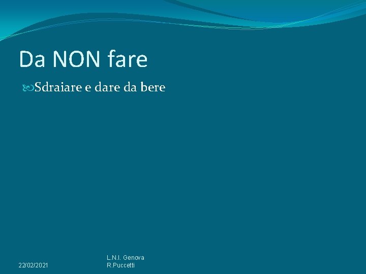 Da NON fare Sdraiare e dare da bere 22/02/2021 L. N. I. Genova R.