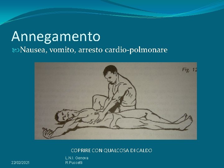 Annegamento Nausea, vomito, arresto cardio-polmonare COPRIRE CON QUALCOSA DI CALDO 22/02/2021 L. N. I.