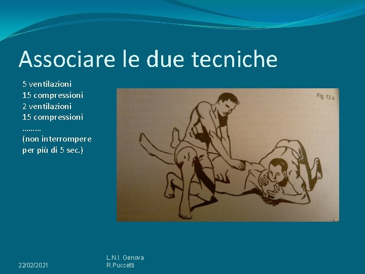 Associare le due tecniche 5 ventilazioni 15 compressioni 2 ventilazioni 15 compressioni ……… (non