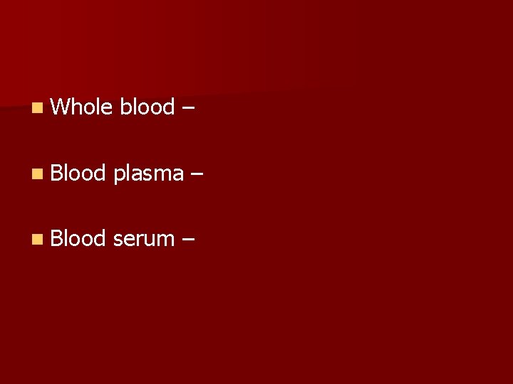 n Whole blood – n Blood plasma – n Blood serum – 