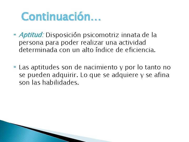Continuación… Aptitud: Disposición psicomotriz innata de la persona para poder realizar una actividad determinada