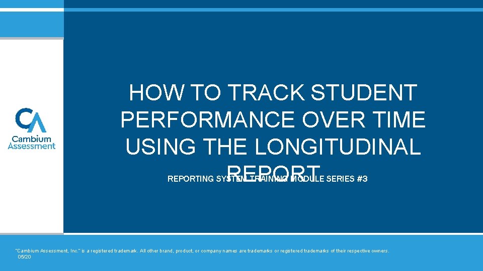 HOW TO TRACK STUDENT PERFORMANCE OVER TIME USING THE LONGITUDINAL REPORTING SYSTEM TRAINING MODULE HOW TO TRACK STUDENT PERFORMANCE OVER TIME USING THE LONGITUDINAL REPORTING SYSTEM TRAINING MODULE