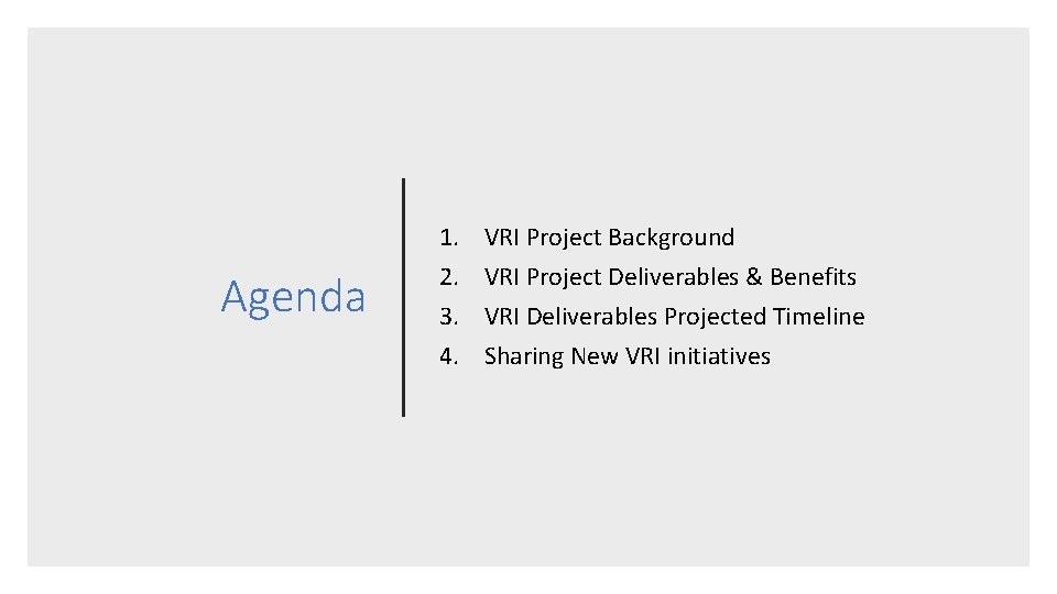 Agenda 1. 2. 3. 4. VRI Project Background VRI Project Deliverables & Benefits VRI