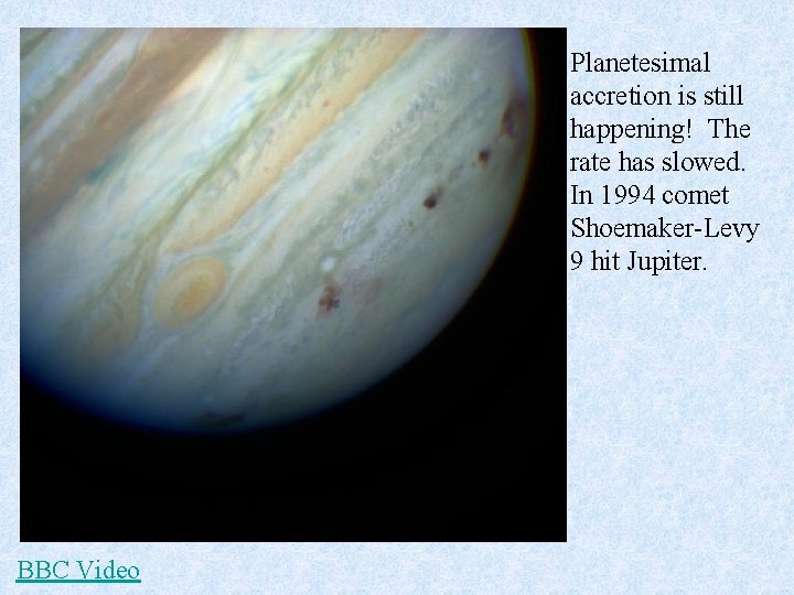 Planetesimal accretion is still happening! The rate has slowed. In 1994 comet Shoemaker-Levy 9