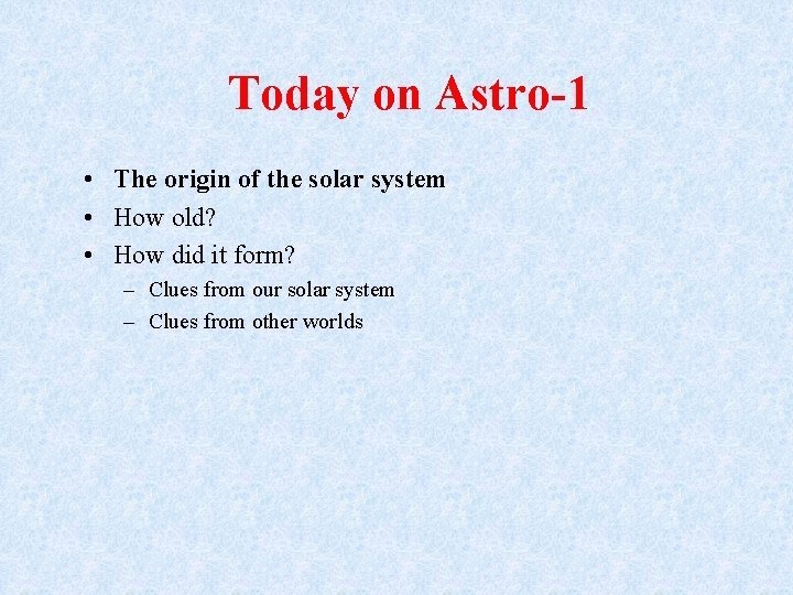 Today on Astro-1 • The origin of the solar system • How old? •