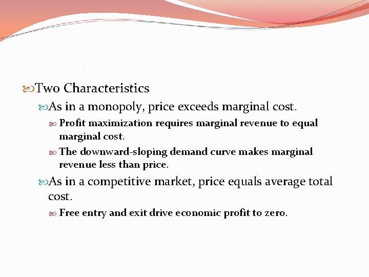 Long-Run Equilibrium Two Characteristics As in a monopoly, price exceeds marginal cost. Profit maximization