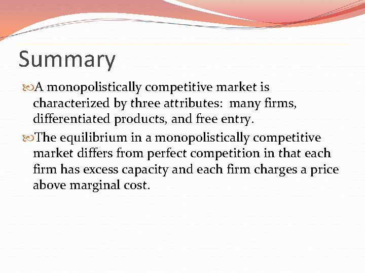 Summary A monopolistically competitive market is characterized by three attributes: many firms, differentiated products,