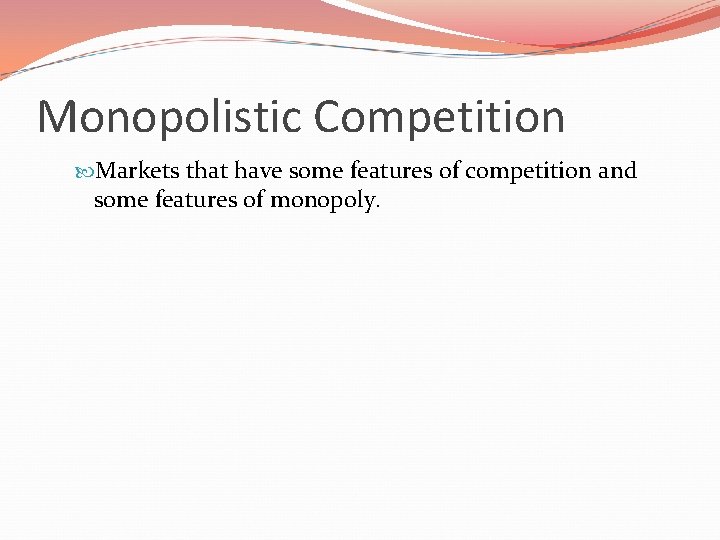 Monopolistic Competition Markets that have some features of competition and some features of monopoly.