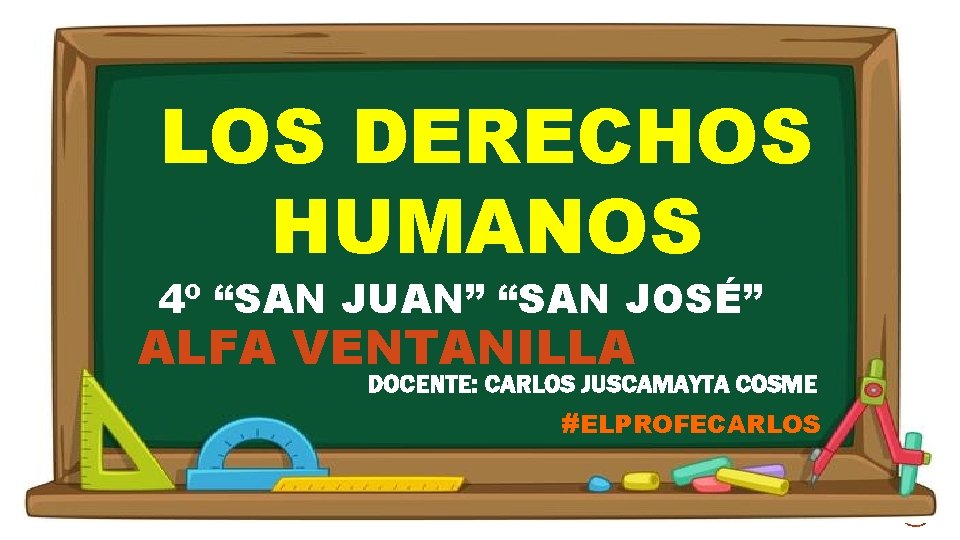 LOS DERECHOS HUMANOS 4º “SAN JUAN” “SAN JOSÉ” ALFA VENTANILLA DOCENTE: CARLOS JUSCAMAYTA COSME