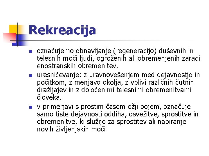 Rekreacija n n n označujemo obnavljanje (regeneracijo) duševnih in telesnih moči ljudi, ogroženih ali