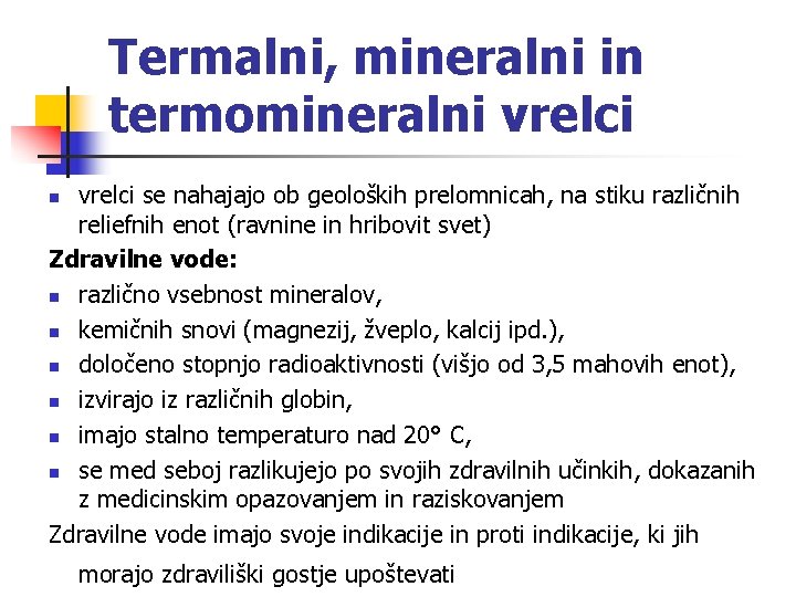 Termalni, mineralni in termomineralni vrelci se nahajajo ob geoloških prelomnicah, na stiku različnih reliefnih