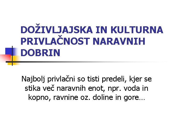 DOŽIVLJAJSKA IN KULTURNA PRIVLAČNOST NARAVNIH DOBRIN Najbolj privlačni so tisti predeli, kjer se stika