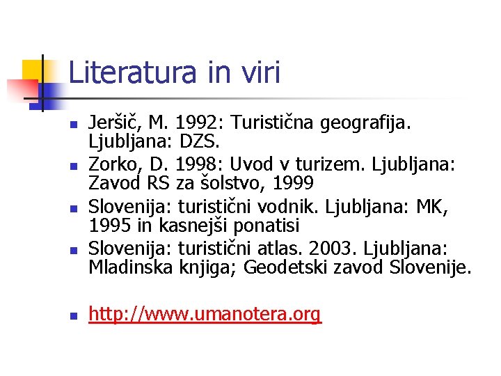 Literatura in viri n n n Jeršič, M. 1992: Turistična geografija. Ljubljana: DZS. Zorko,