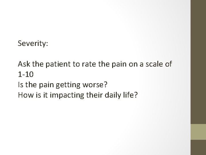 Severity: Ask the patient to rate the pain on a scale of 1 -10